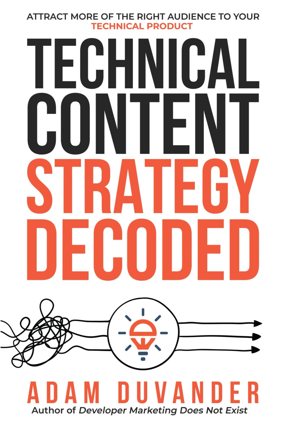 Libro: Technical Content Strategy Decoded: Attract More of the Right Audience to Your Technical Product