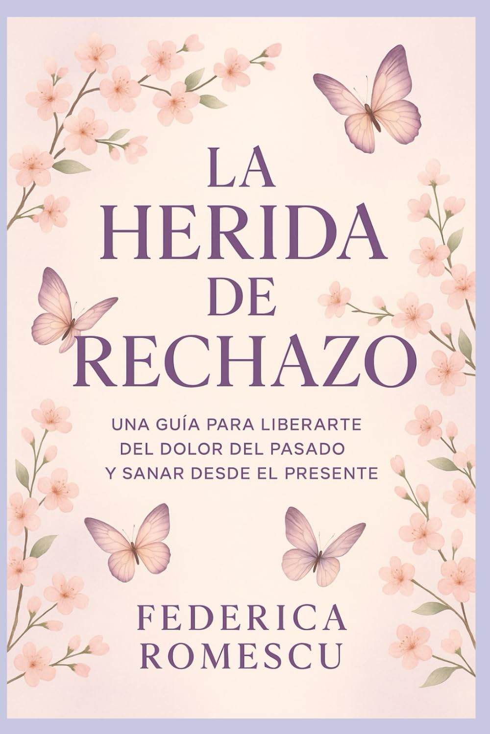 Libro: LA HERIDA DE RECHAZO: Guía para liberarte del dolor del pasado y sanar desde el presente