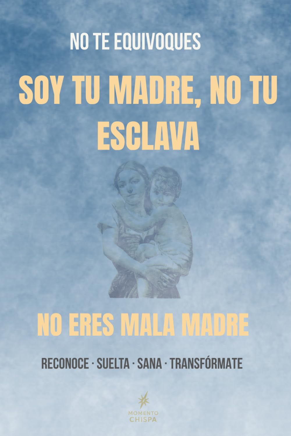 Libro: NO TE EQUIVOQUES: SOY TU MADRE, NO TU ESCLAVA