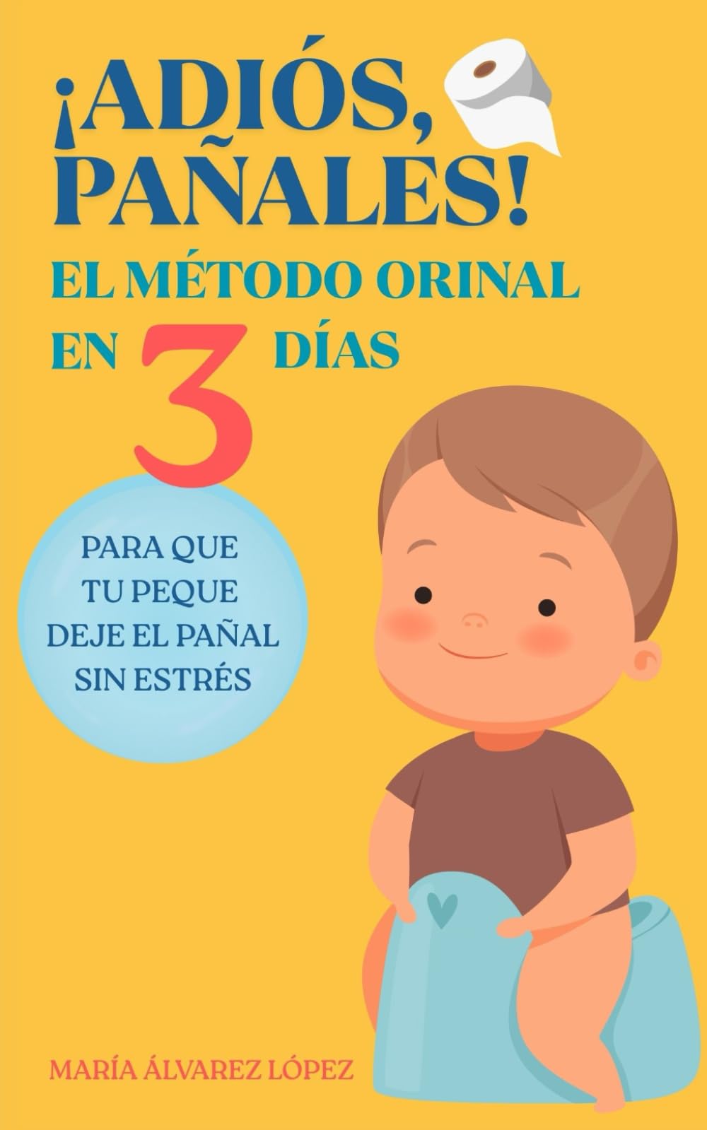 Libro: ¡Adiós, pañales!: El método Orinal en 3 Días para que tu peque deje el pañal sin estrés