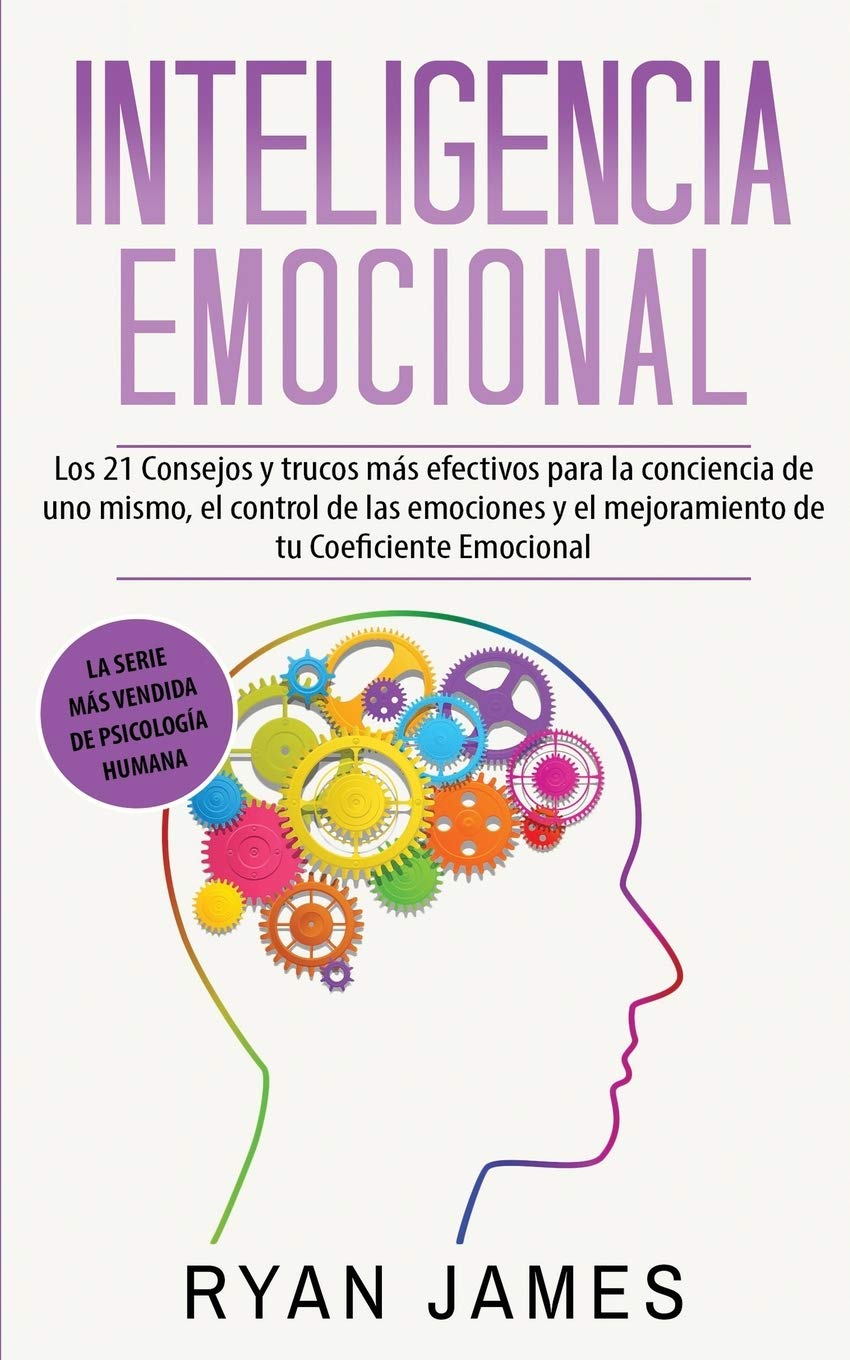 Libro: Inteligencia Emocional: Los 21 Consejos y trucos más efectivos para la conciencia de uno mismo, el control de las emociones y el mejoramiento de tu Coeficiente Emocional (Emotional Intelligence)