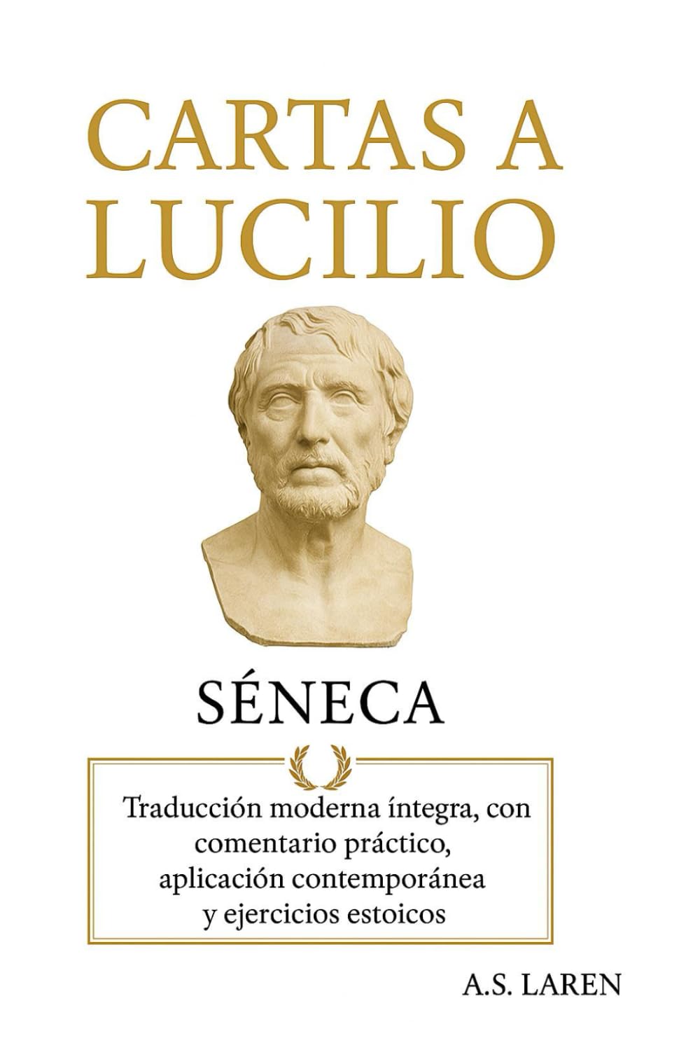 Libro: Cartas a Lucilio de Séneca: Traducción moderna íntegra, con comentario práctico, aplicación contemporánea y ejercicios estoicos