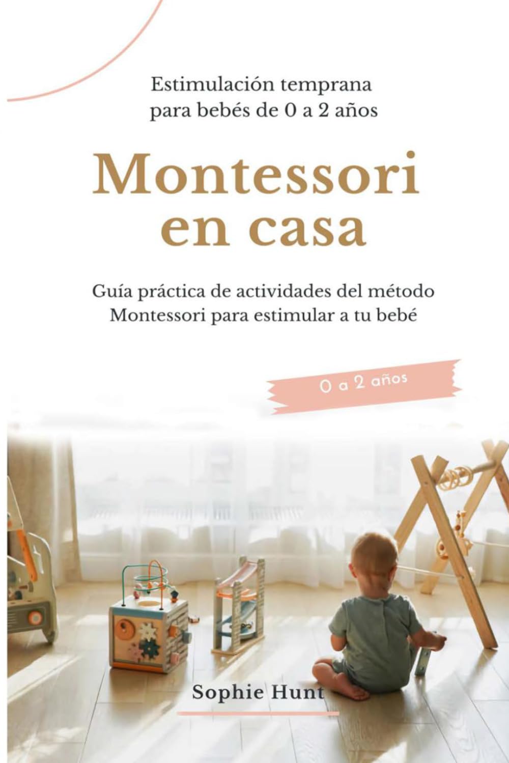 Libro: Montessori en casa: estimulación temprana para bebés de 0 a 2 años: Guía práctica de actividades del método Montessori para estimular a tu bebé (Biblioteca Montessori en español) (Spanish Edition)