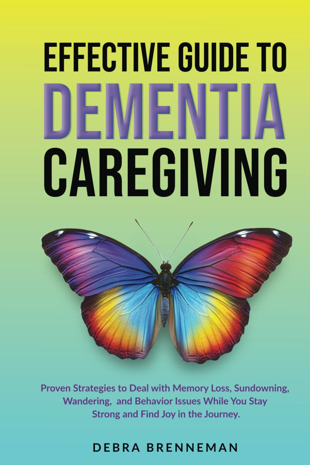 Libro: Effective Guide to Dementia Caregiving: Proven Strategies to Deal With Memory Loss, Sundowning, Wandering, and Behavior Issues While You Stay Strong and Find Joy in the Journey