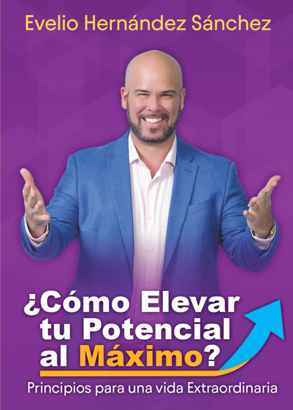 Libro: ¿CÓMO ELEVAR TU POTENCIAL AL MÁXIMO?: PRINCIPIOS PARA UNA VIDA EXTRAORDINARIA (LIBROS DE EVELIO HERNANDEZ SANCHEZ)