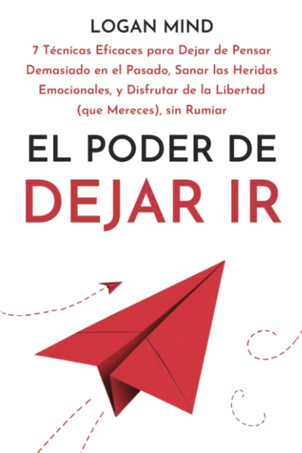 Libro: El Poder de Dejar Ir: 7 Técnicas Eficaces para Dejar de Pensar Demasiado en el Pasado, Sanar las Heridas Emocionales, y Disfrutar de la Libertad (que ... (¡Calma Tu Mente AHORA!) (Spanish Edition)