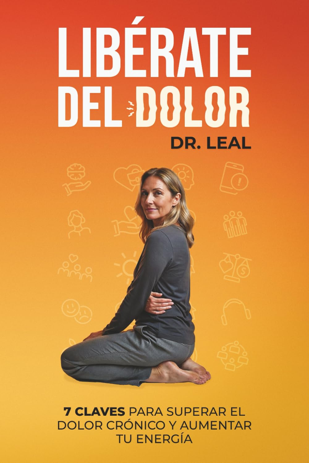 Libro: LIBÉRATE DEL DOLOR: 7 CLAVES PARA SUPERAR EL DOLOR CRÓNICO Y AUMENTAR TU ENERGÍA