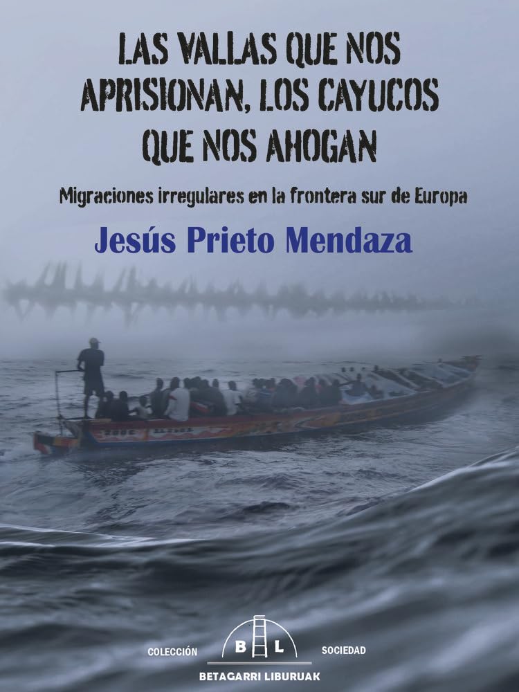 Libro: LAS VALLAS QUE NOS APRISIONAN, LOS CAYUCOS QUE NOS AHOGAN: Migraciones irregulares en la frontera sur de Europa: 1 (SOCIEDAD)