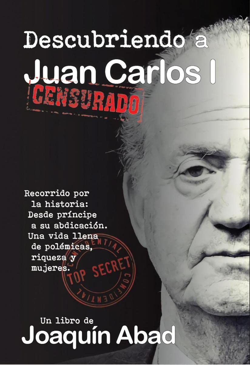 Libro: Descubriendo a Juan Carlos: Recorrido por su historia: Desde Príncipe a su abdicación. Una vida llena de polémicas, riqueza y mujeres (Spanish Edition)