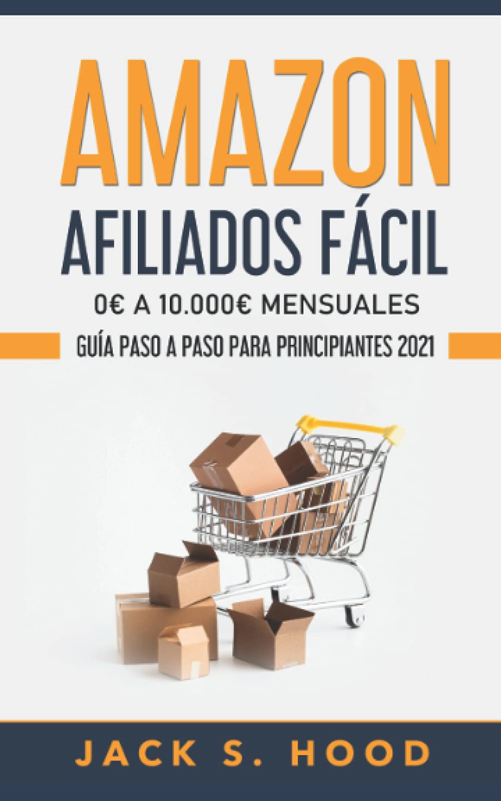 Libro: AMAZON AFILIADOS FÁCIL 0€ A 10.000€ MENSUALES:: GUÍA PASO A PASO PARA PRINCIPIANTES 2021 (Negocios Online desde Cero)