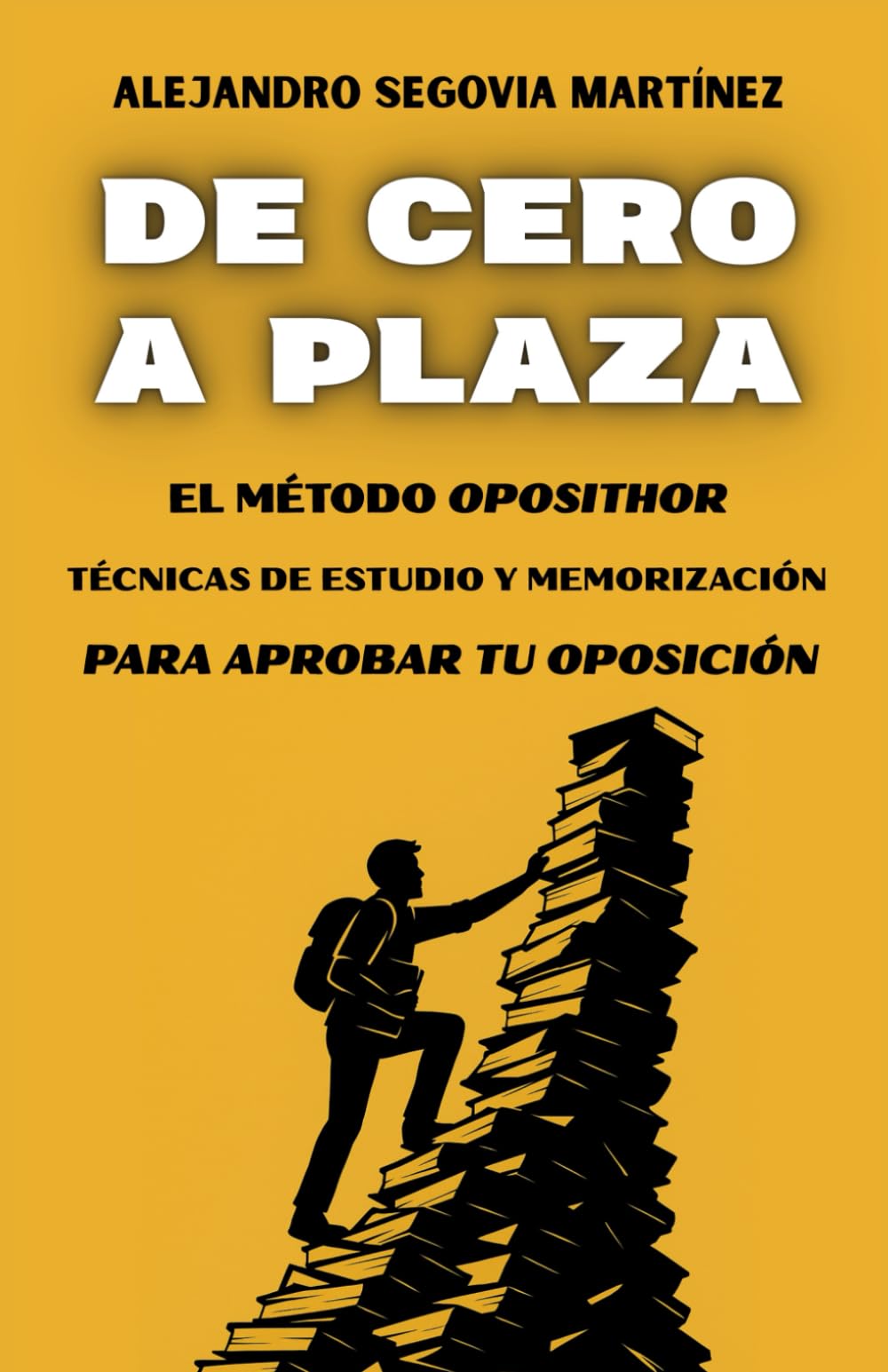 Libro: DE CERO A PLAZA: EL MÉTODO OPOSITHOR: TÉCNICAS DE ESTUDIO Y MEMORIZACIÓN PARA APROBAR TU OPOSICIÓN. (Spanish Edition)