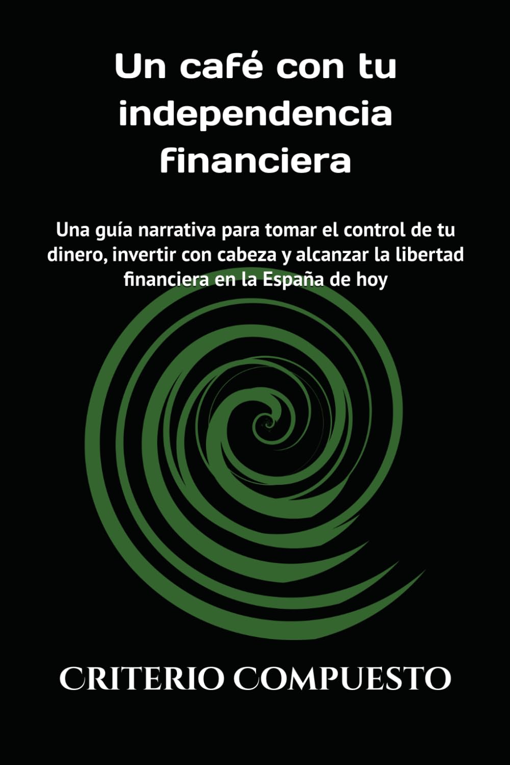 Libro: Un café con tu independencia financiera: Una guía narrativa para tomar el control de tu dinero, invertir con cabeza y alcanzar la libertad financiera en la España de hoy (El arquitecto financiero)