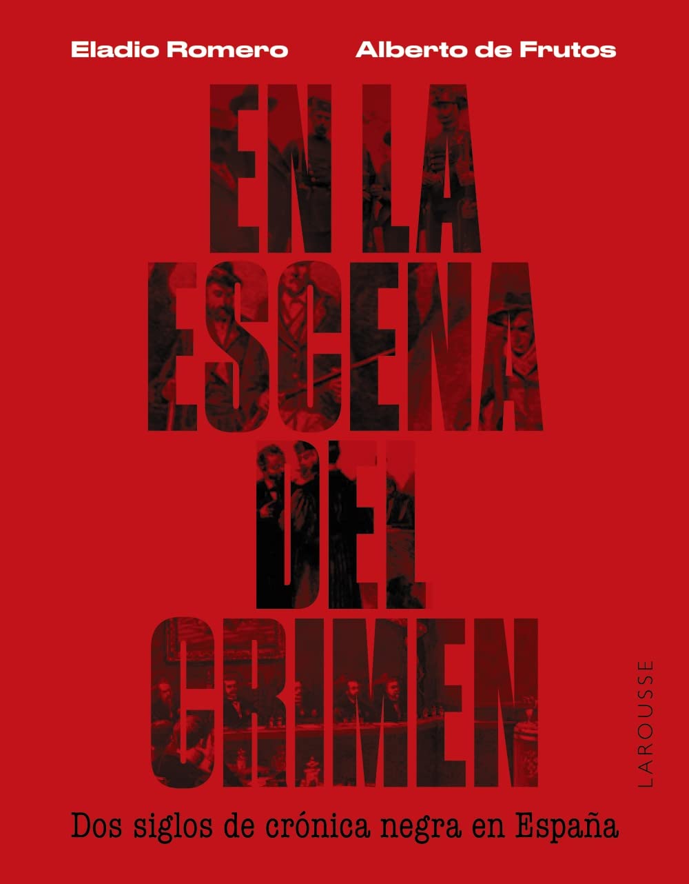 Libro: En la escena del crimen. Dos siglos de crónica negra en España (LAROUSSE - Libros Ilustrados/ Prácticos - Arte y cultura)