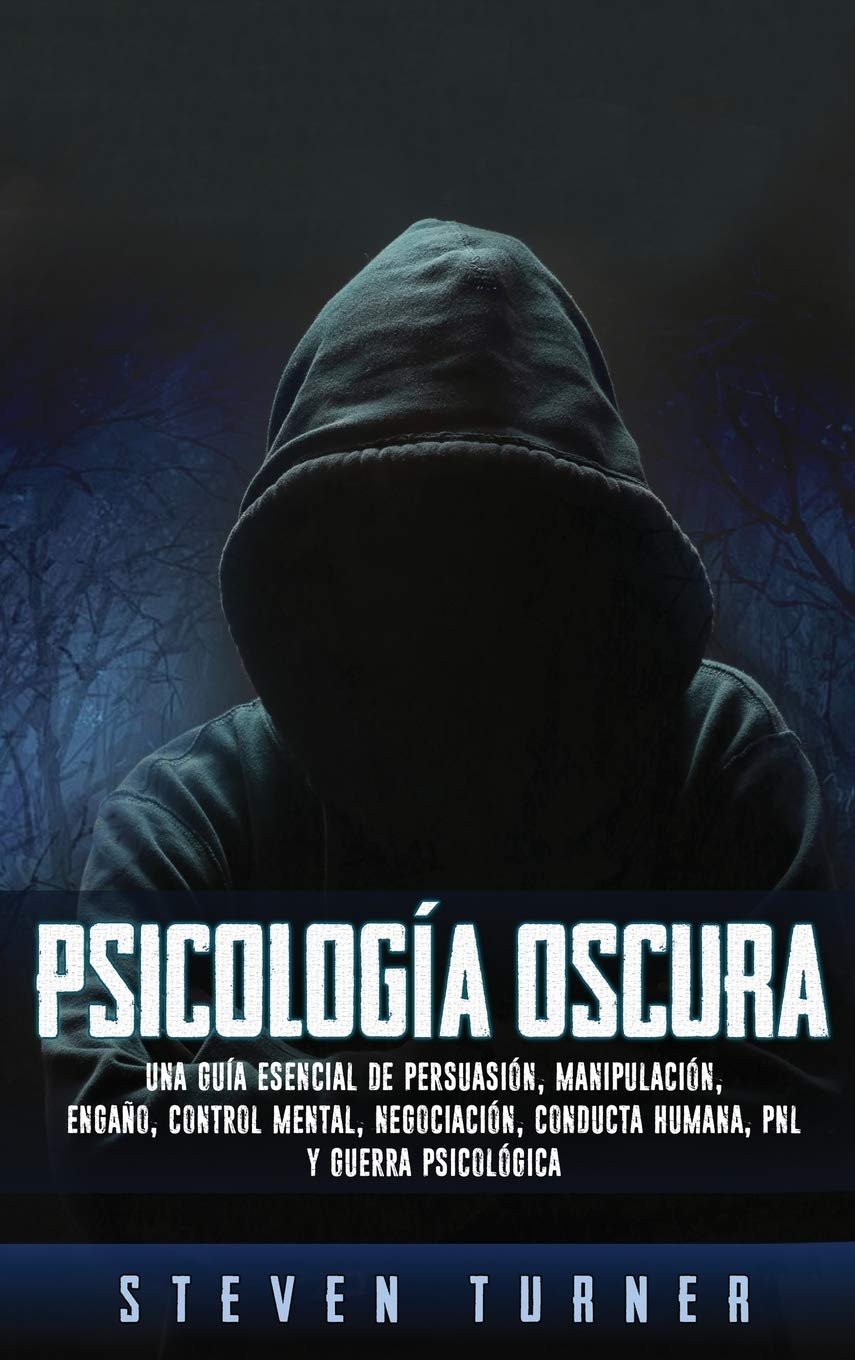 Libro: Psicología oscura: Una guía esencial de persuasión, manipulación, engaño, control mental, negociación, conducta humana, PNL y guerra psicológica (Spanish Edition)