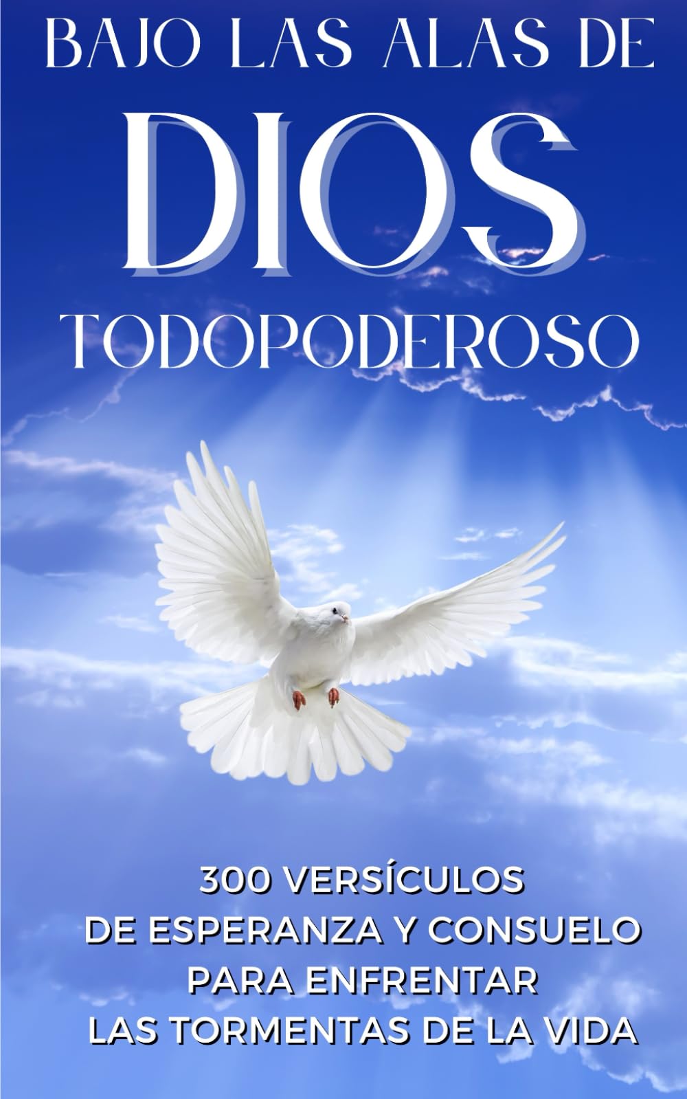 Libro: BAJO LAS ALAS DE DIOS TODOPODEROSO: 300 Versículos de esperanza y consuelo para enfrentar las tormentas de la vida