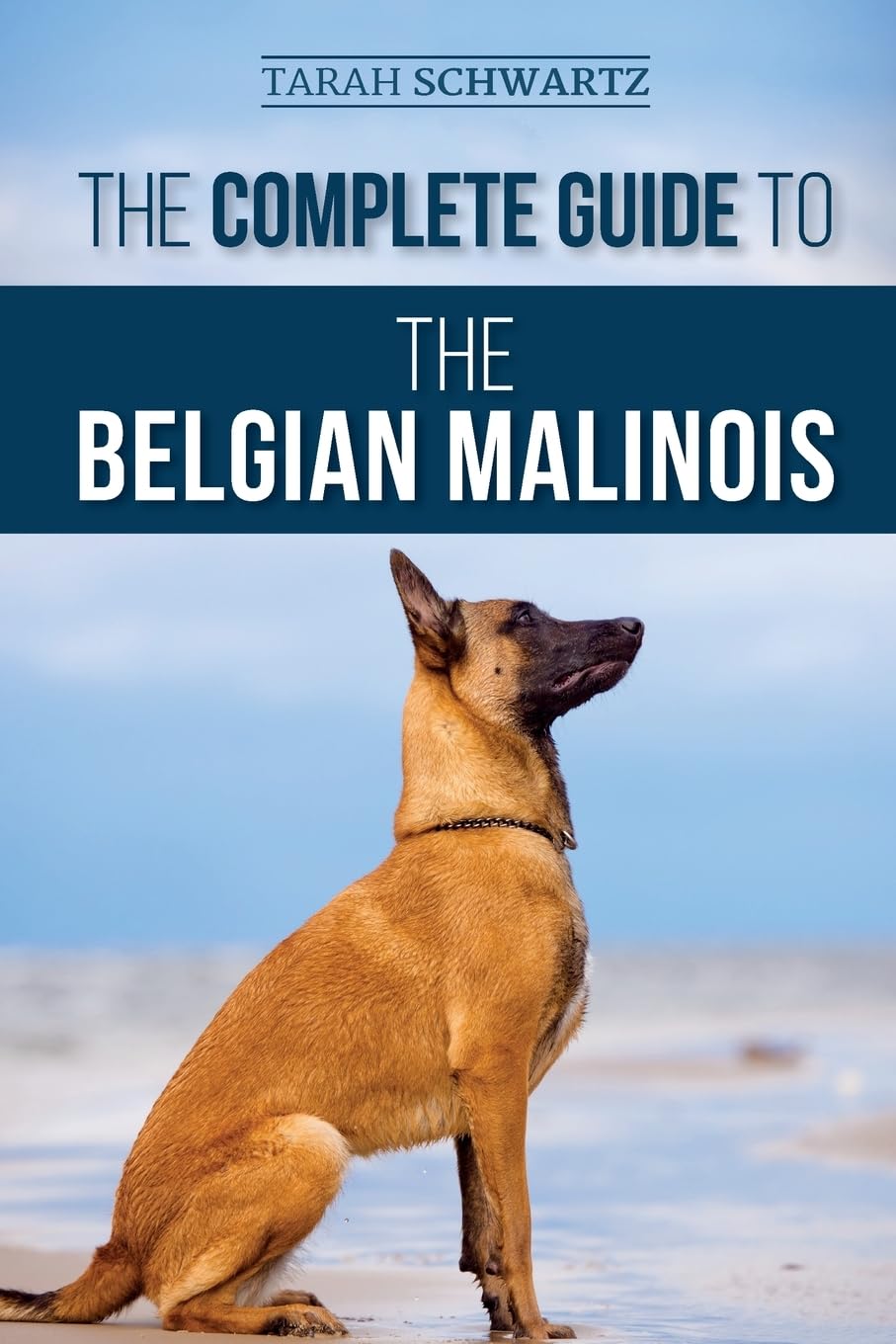 Libro: The Complete Guide to the Belgian Malinois: Selecting, Training, Socializing, Working, Feeding, and Loving Your New Malinois Puppy