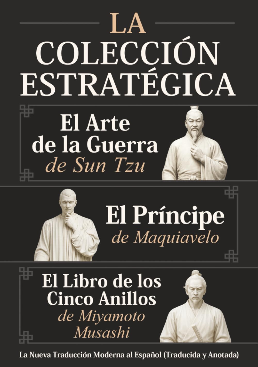 El Arte de la Guerra de Sun Tzu, El Príncipe de Maquiavelo y El Libro de los Cinco Anillos de Miyamoto Musashi – La Colección Estratégica: La Nueva Traducción Moderna al Español (Traducida y Anotada)