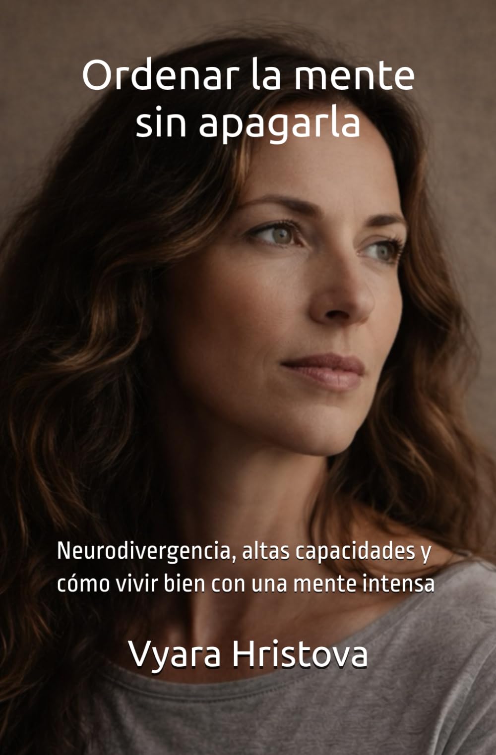 Libro: Ordenar la mente sin apagarla: Neurodivergencia, altas capacidades y cómo vivir bien con una mente intensa