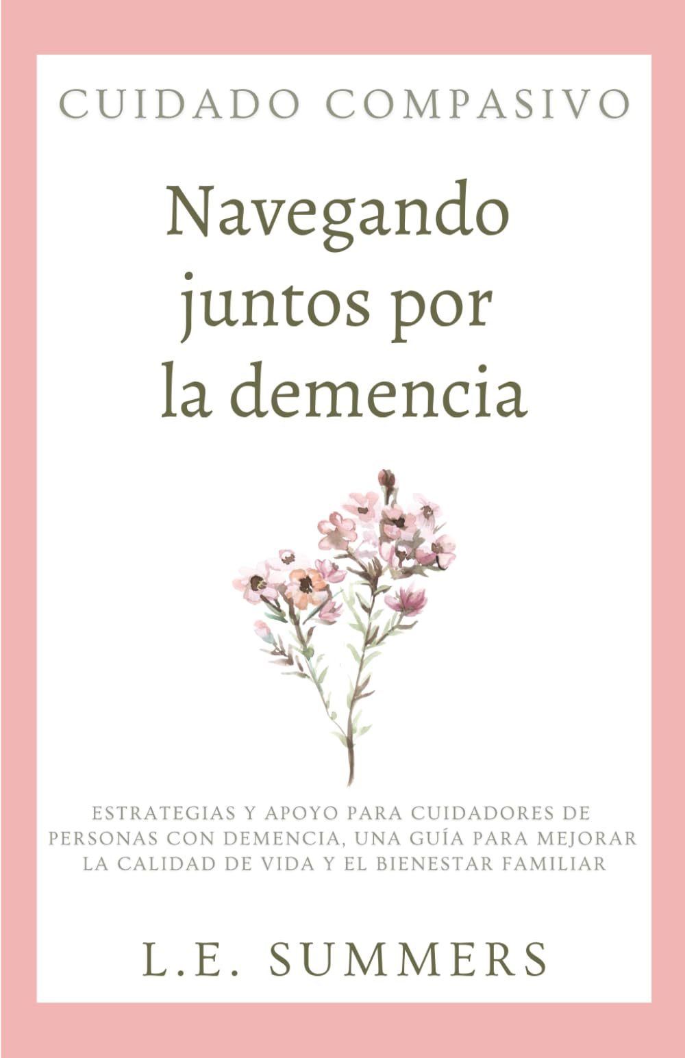 Libro: Cuidado compasivo: Navegando juntos por la demencia: Estrategias y apoyo para cuidadores de personas con demencia. Una guia para mejorar la calidad de vida y el bienestar familiar (Spanish Edition)