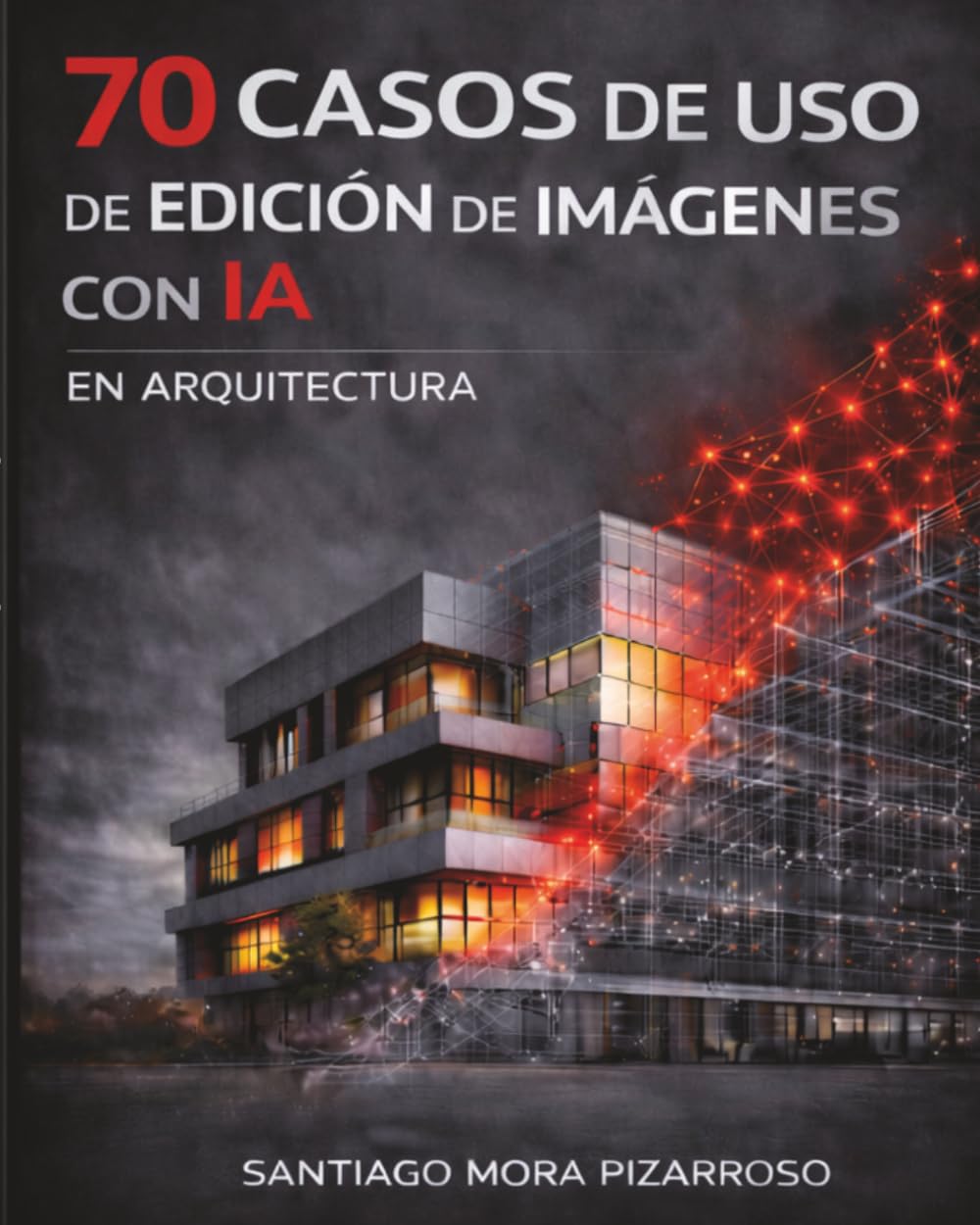Libro: 70 CASOS DE USO DE IA EN EDICIÓN DE IMÁGENES EN ARQUITECTURA: Aplicaciones prácticas para la edición y generación gráfica con inteligencia artificial (Spanish Edition)