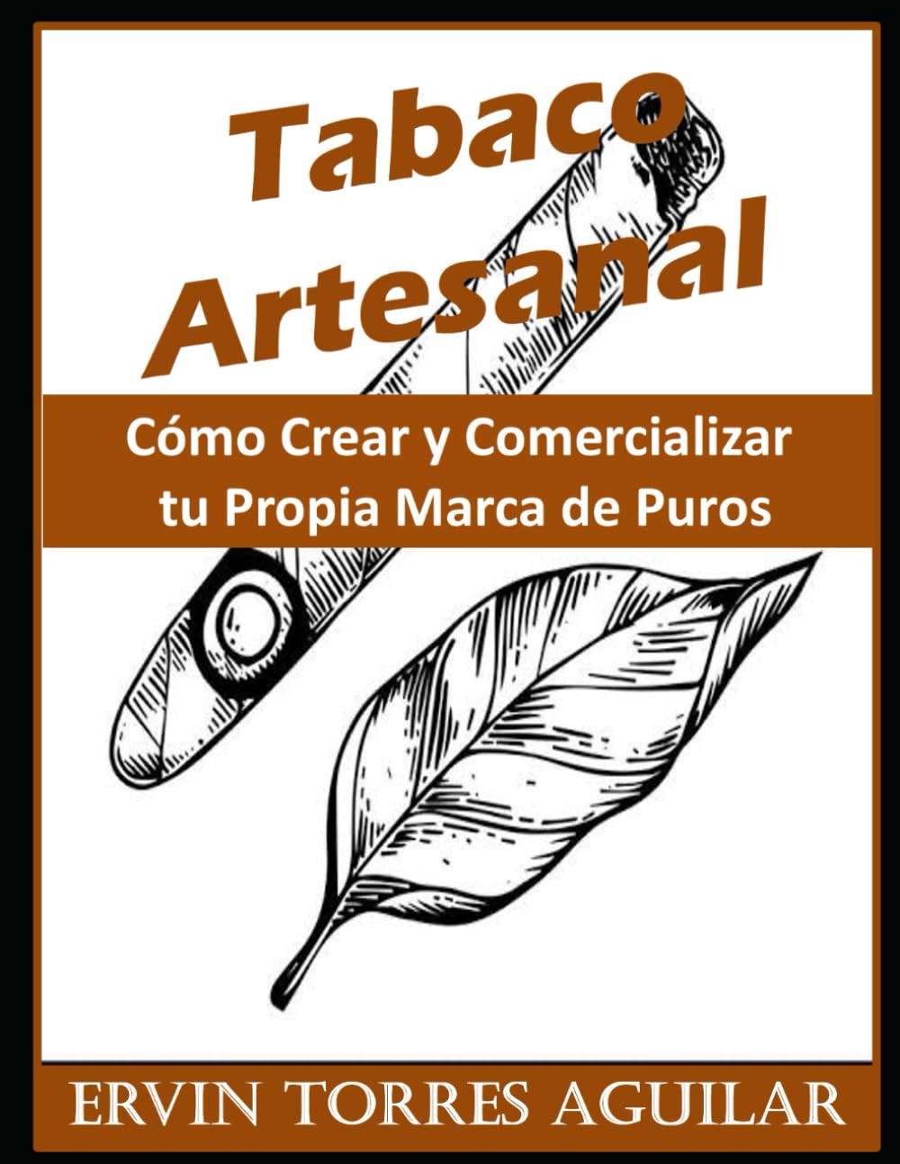 Libro: Tabaco Artesanal: Cómo Crear y Comercializar tu Propia Marca de Puros (Tabacología)