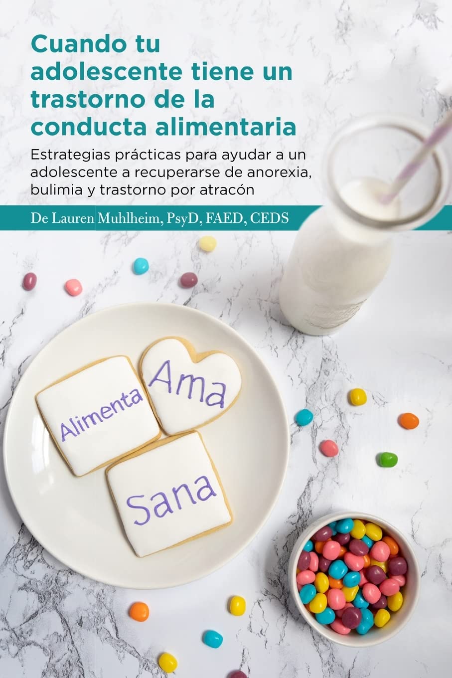 Libro: Cuando tu adolescente tiene un trastorno de la conducta alimentaria: Estrategias prácticas para ayudar a un adolescente a recuperarse de anorexia, bulimia y trastorno por atracón