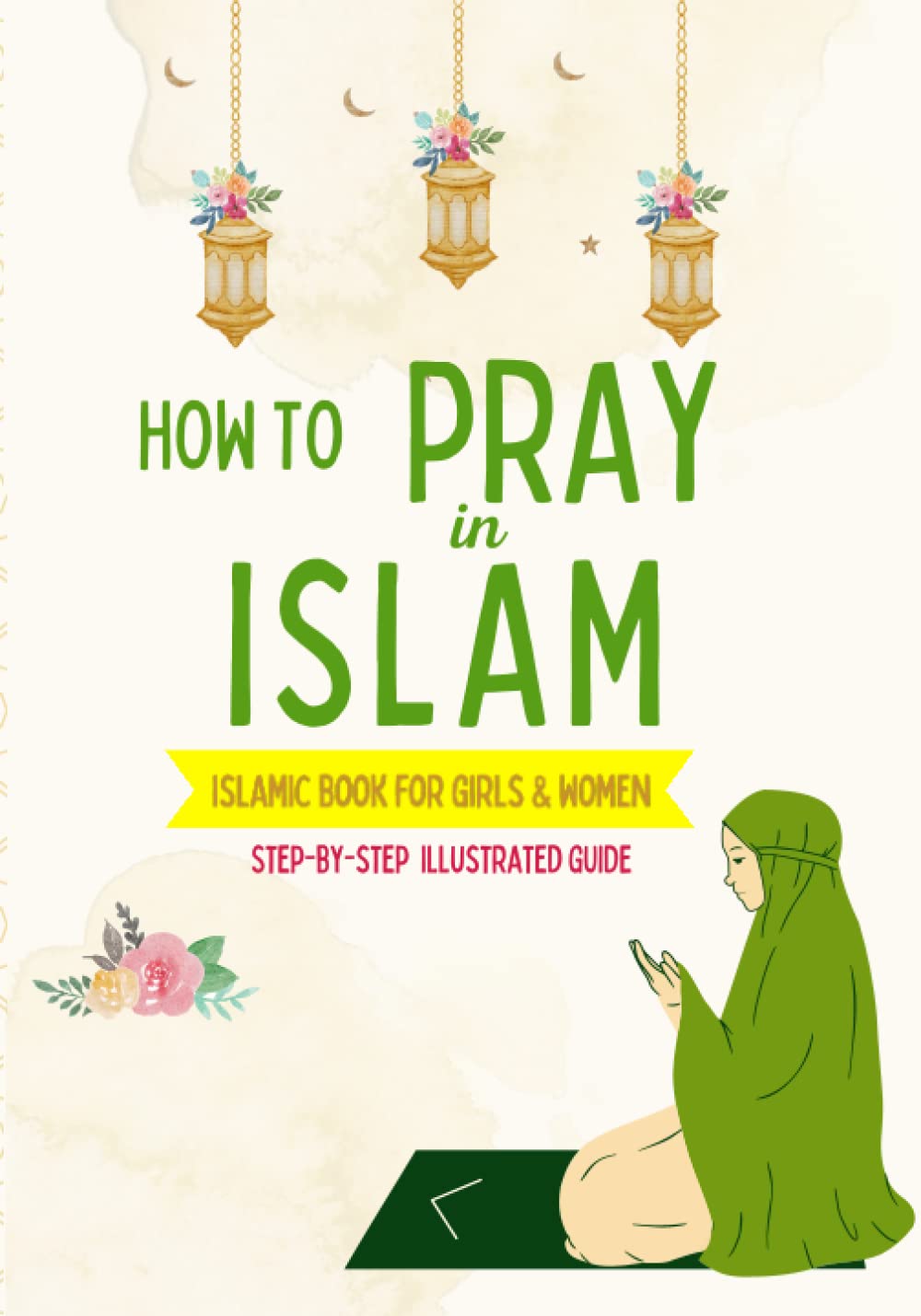 Libro: How to Pray in Islam - For Girls & Women: An illustrated and complete guide on everything you need to know about Salat | Perfect for new converts and ... book (Islamic Books for Kids and Beginners)