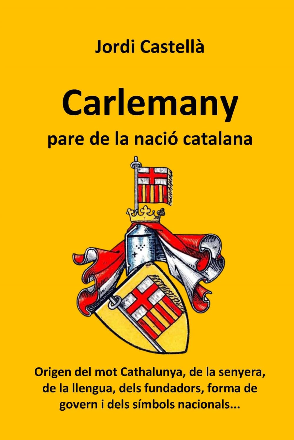 Libro: Carlemany, pare de la nació catalana: Origen del mot Cathalunya, de la senyera, de la llengua, dels fundadors, forma de govern i dels símbols nacionals... (Bibliografia de Jordi Castellà)