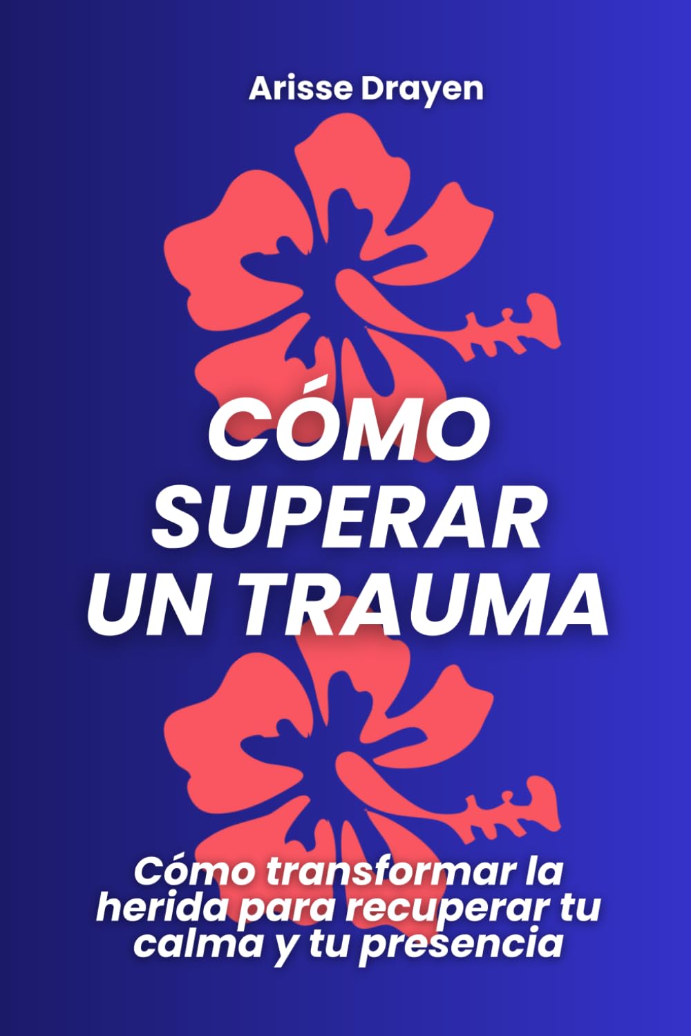 Libro: Cómo superar un trauma: Cómo transformar la herida para recuperar tu calma y tu presencia (Spanish Edition)