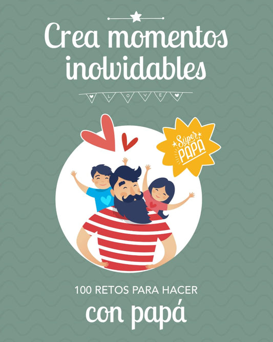CREA MOMENTOS INOLVIDABLES: 100 retos para hacer con papá: Idea Regalo Original fortalecer el vínculo con sus hijos: Día del Padre, Cumpleaños, Navidad, Reyes.