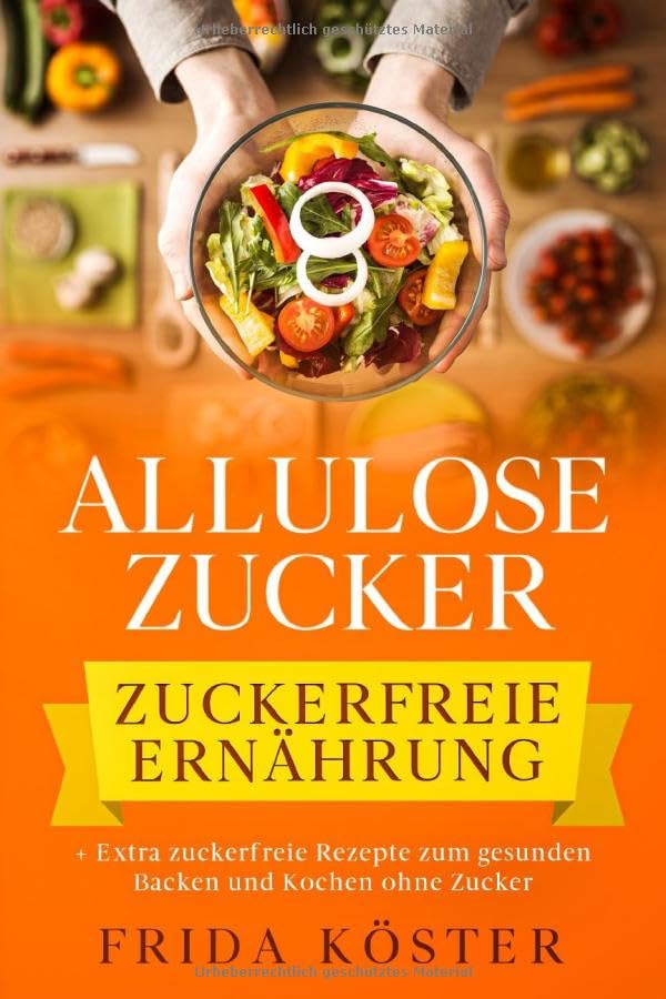 Libro: ALLULOSE ZUCKER - Zuckerfreie Ernährung: + Extra zuckerfreie Rezepte zum gesunden Backen und Kochen ohne Zucker