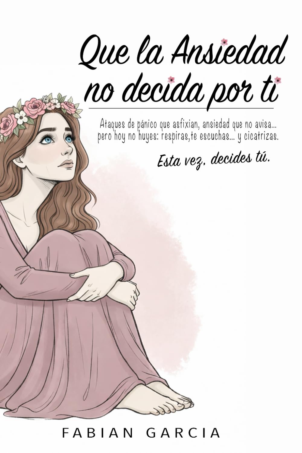 Libro: Que la ansiedad no decida por ti: 6 Libros en 1: Ataques de pánico que asfixian, ansiedad que no avisa… pero hoy no huyes: respiras, te escuchas… y cicatrizas. Esta vez , decides tú.