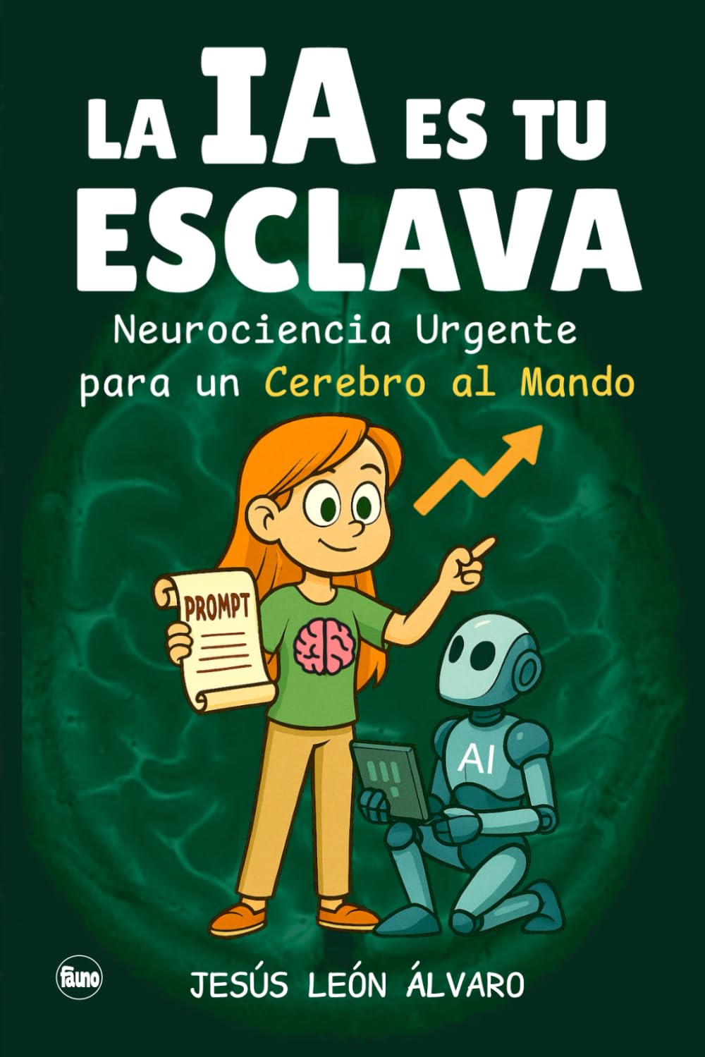 Libro: La IA es tu Esclava: Neurociencia Urgente para un Cerebro al Mando (Spanish Edition)
