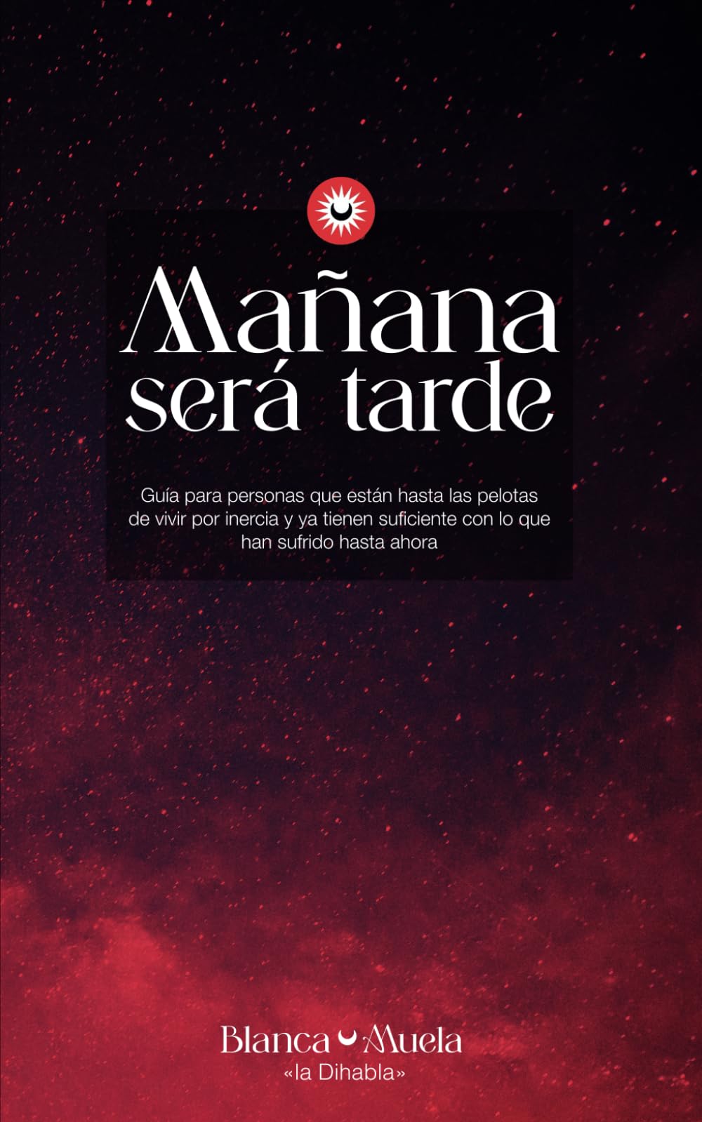 Libro: Mañana será tarde: Guía para personas que están hasta las pelotas de vivir por inercia y ya tienen suficiente con lo que han sufrido hasta ahora (AUTOCONOCIMIENTO) (Spanish Edition)