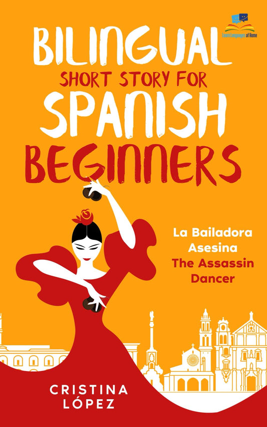 Bilingual Short Story for Spanish Beginners. LA BAILADORA ASESINA - THE ASSASSIN DANCER: Learn Spanish the fun, easy way! (La Bailadora Asesina Trilogy)