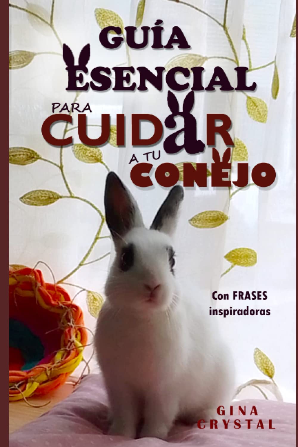 Libro: GUÍA ESENCIAL PARA CUIDAR A TU CONEJO: CON FRASES INSPIRADORAS
