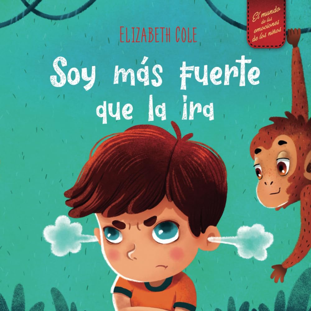 Libro: Soy más fuerte que la ira: Libro ilustrado acerca del manejo de la ira y cómo lidiar con las emociones de los niños (El mundo de las emociones y sentimientos de los niños) (World of Kids Emotions)