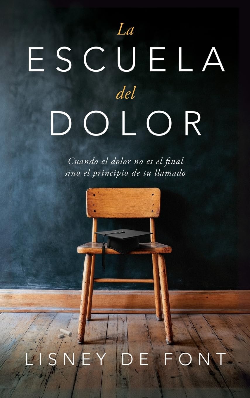 Libro: La escuela del dolor: Cuando el dolor no es el final sino el principio de tu llamado