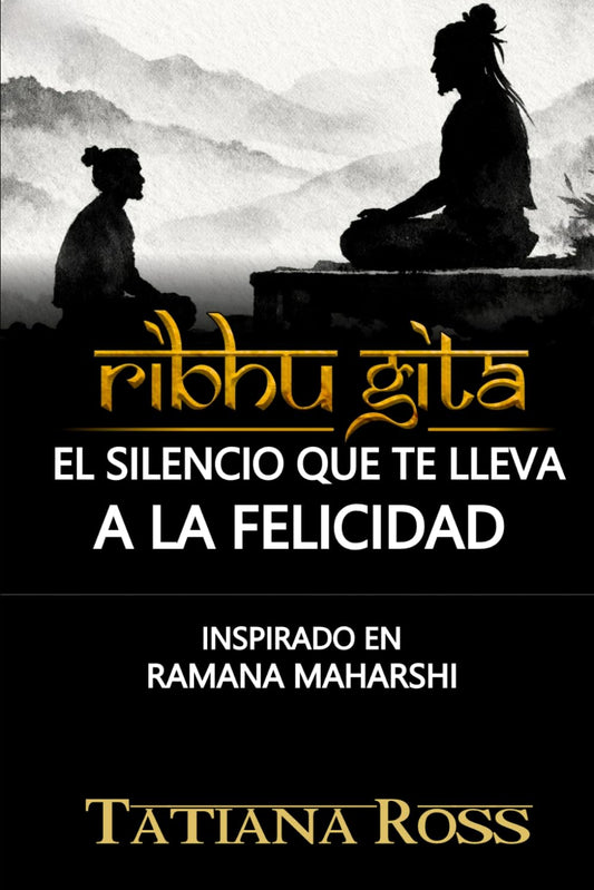EL SILENCIO QUE TE LLEVA A LA FELICIDAD: Ribhu Gita explicada: cómo liberarte del pensamiento y vivir sin sufrimiento