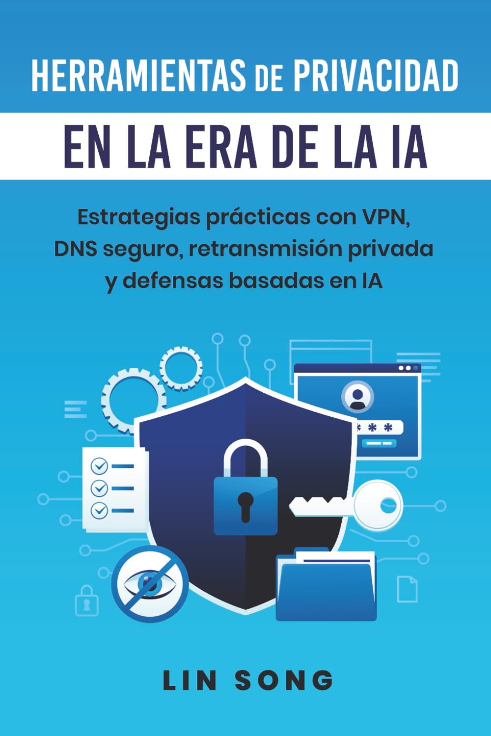 Libro: Herramientas de privacidad en la era de la IA: Estrategias prácticas con VPN, DNS seguro, retransmisión privada y defensas basadas en IA (Crea tu propia VPN) (Spanish Edition)