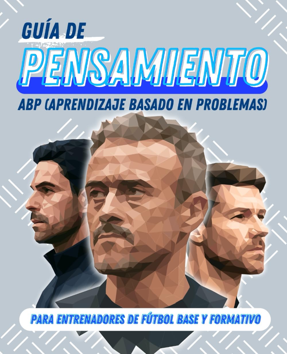 Libro: GUÍA DE PENSAMIENTO para Entrenadores de Fútbol Base y Formativo: ABP (Aprendizaje Basado en Problemas) El método para formar jugadores que piensan, deciden y crecen.