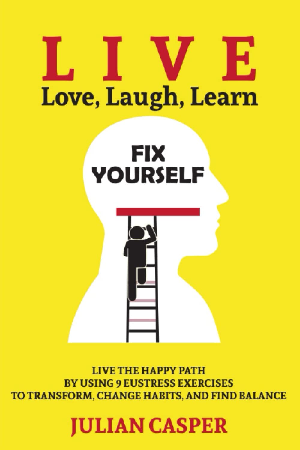 Libro: Fix Yourself: LIVE the Happy Path by Using 9 Eustress Exercises to Transform, Change Habits, and Find Balance (Live, Love, Laugh, Learn)