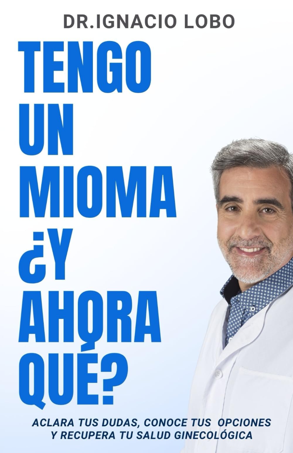 Libro: TENGO UN MIOMA Y ¿AHORA QUÉ?: Aclara tus dudas, conoce tus opciones y recupera tu salud ginecológica (Spanish Edition)