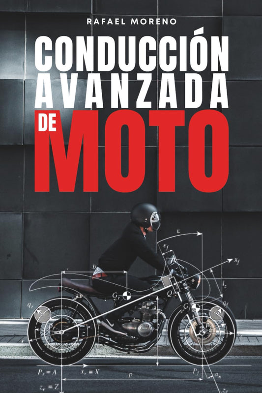 Conducción Avanzada de MOTO: Técnicas de pilotaje, seguridad, mantenimiento y física de la moto para motoristas de todos los niveles