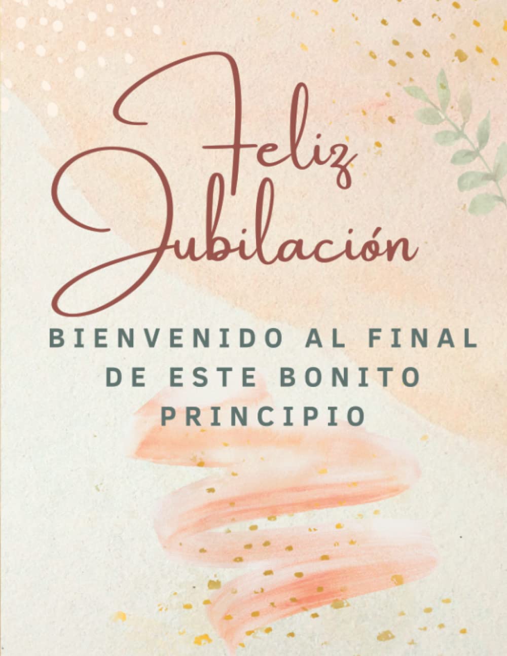 Libro: Bienvenido al final de este bonito principio - Feliz jubilación: Libro de firmas - tarjeta despedida de compañero de trabajo o familiar para ... Regalo jubilación hombre ó mujer