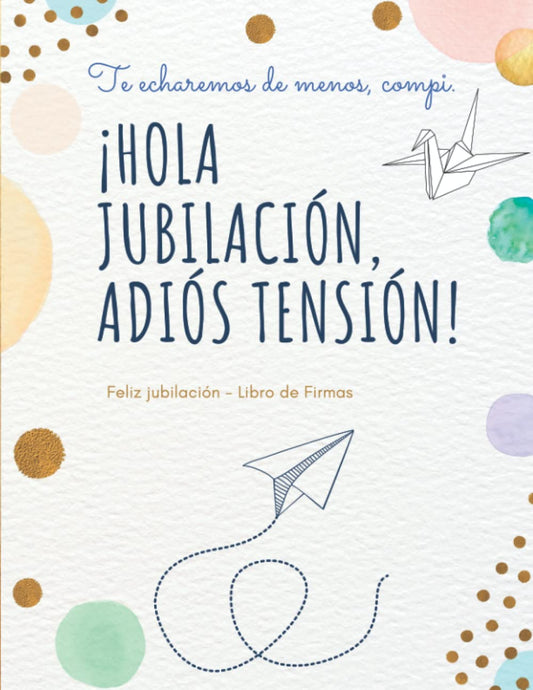 Feliz jubilación - Libro de firmas ¡ Hola jubilación, adiós tensión !: Tarjeta despedida compañero de trabajo para dedicatorias, recuerdos, fotos y ... como regalo de jubilación hombre o mujer