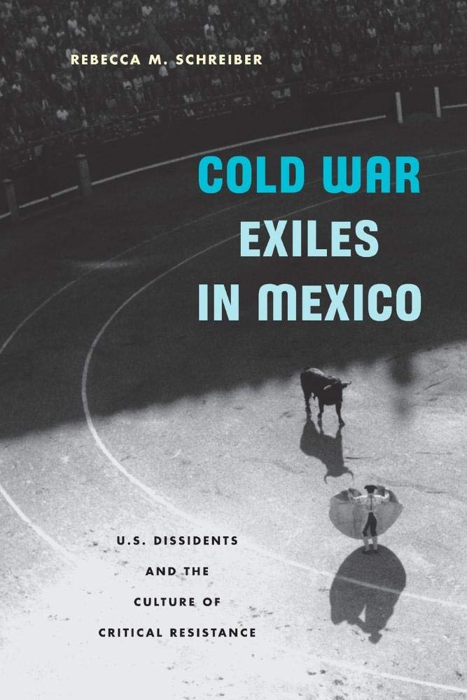 Libro: Cold War Exiles in Mexico: U.S. Dissidents and the Culture of Critical Resistance