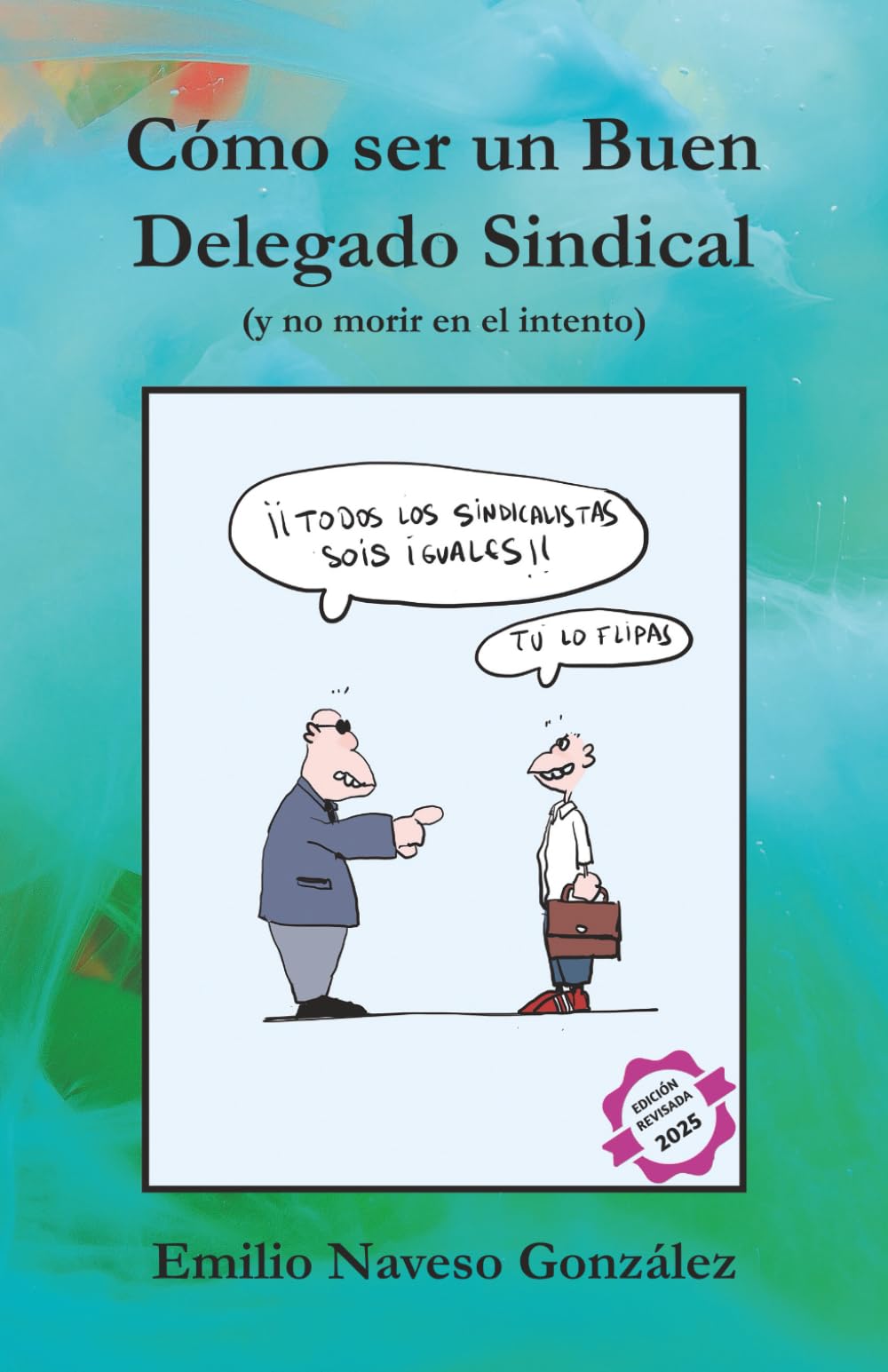 Libro: Cómo ser un buen Delegado Sindical (y no morir en el intento): Aprende a negociar y a comunicarte de manera eficiente en el ámbito sindical.