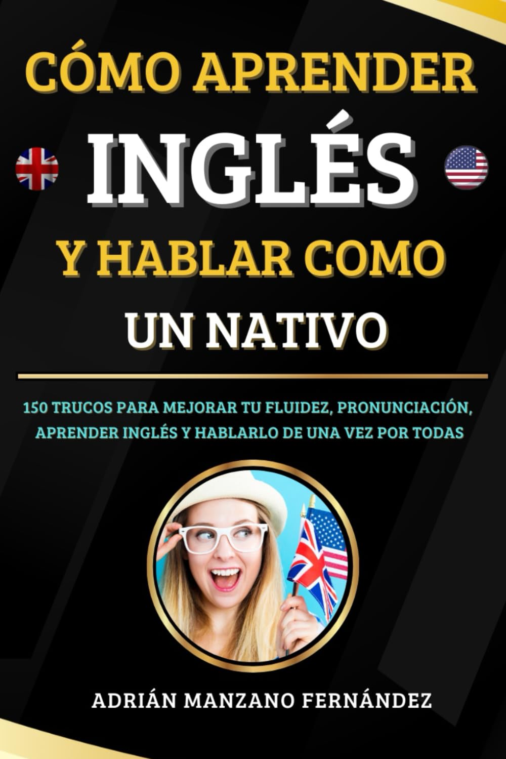 Libro: Cómo Aprender Inglés y Hablar Como Un Nativo: 150 Trucos Para Mejorar Tu Fluidez, Pronunciación, Aprender Inglés y Hablarlo De Una Vez Por Todas (Spanish Edition)