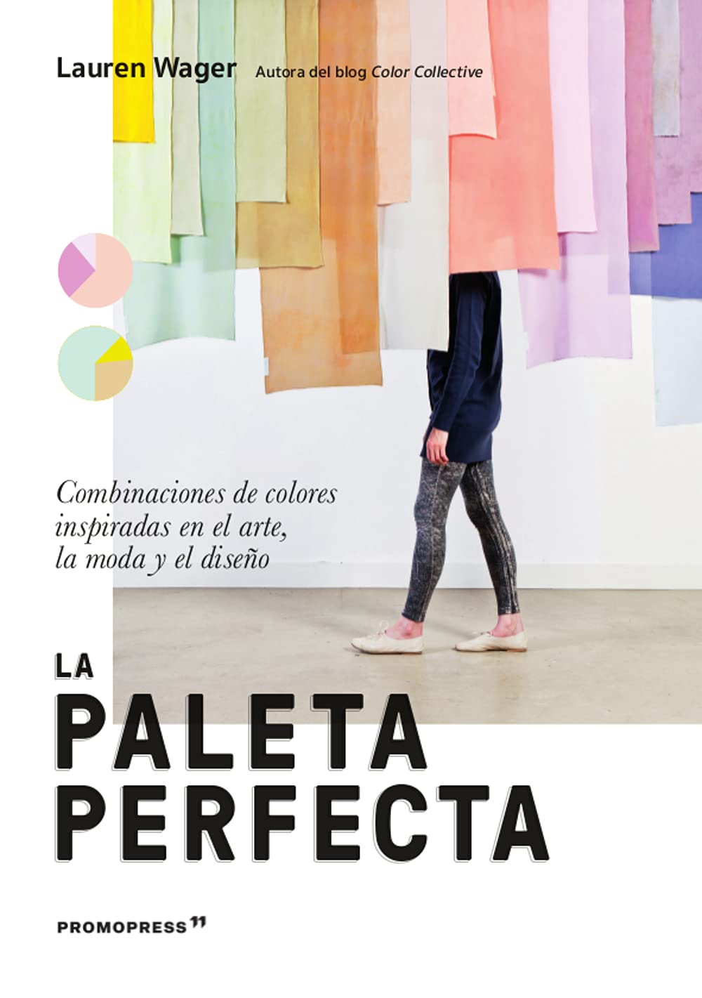 La paleta perfecta. Combinaciones De colores inspiradas en El arte, la Moda y El Diseño